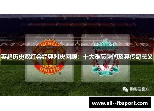 英超历史双红会经典对决回顾：十大难忘瞬间及其传奇意义
