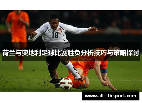 荷兰与奥地利足球比赛胜负分析技巧与策略探讨