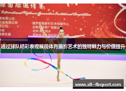 通过球队精彩表现展现体育摄影艺术的独特魅力与价值提升