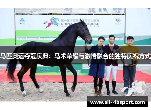 马匹奥运夺冠庆典：马术荣耀与激情融合的独特庆祝方式