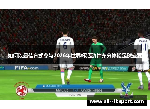 如何以最佳方式参与2026年世界杯活动并充分体验足球盛宴