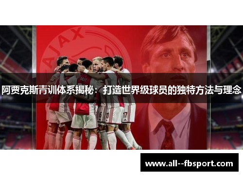 阿贾克斯青训体系揭秘：打造世界级球员的独特方法与理念
